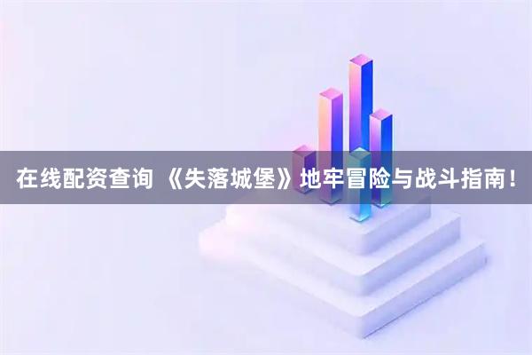 在线配资查询 《失落城堡》地牢冒险与战斗指南！